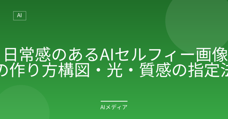 日常感のあるAIセルフィー画像の作り方｜構図・光・質感の指定法